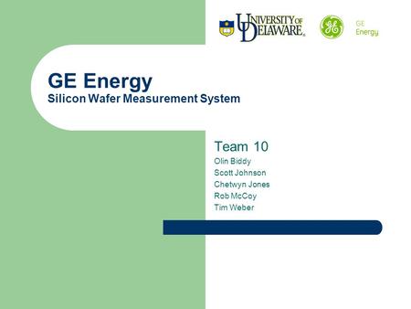 GE Energy Silicon Wafer Measurement System Team 10 Olin Biddy Scott Johnson Chetwyn Jones Rob McCoy Tim Weber.