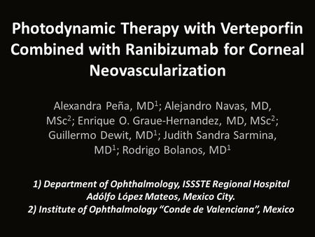 Photodynamic Therapy with Verteporfin Combined with Ranibizumab for Corneal Neovascularization Alexandra Peña, MD 1 ; Alejandro Navas, MD, MSc 2 ; Enrique.