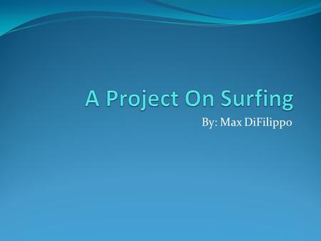 By: Max DiFilippo. What is surfing? Surfing is an activity in which waves are ridden on boards specially designed for performing this art. Areas that.