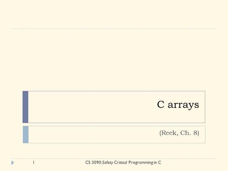 C arrays (Reek, Ch. 8) 1CS 3090: Safety Critical Programming in C.