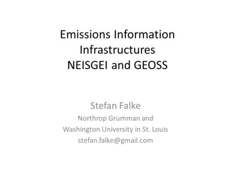Emissions Information Infrastructures NEISGEI and GEOSS Stefan Falke Northrop Grumman and Washington University in St. Louis