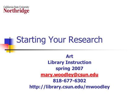 Starting Your Research Art Library Instruction spring 2007 818-677-6302