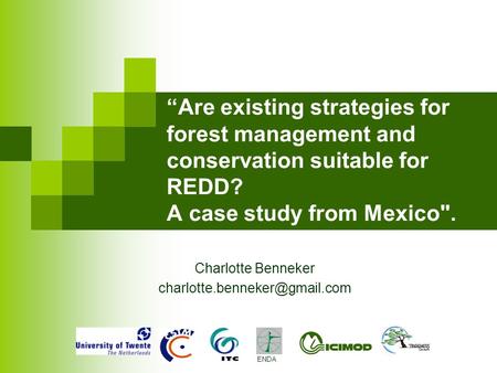 “Are existing strategies for forest management and conservation suitable for REDD? A case study from Mexico. Charlotte Benneker