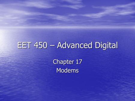 EET 450 – Advanced Digital Chapter 17 Modems. Modem Modulator – Demodulator Modulator – Demodulator –Converts digital information into audible tones –Uses.
