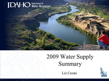 2009 Water Supply Summary Liz Cresto. Water Year Highlights Precipitation and Water Use: –Boise –Snake –Bear –Salmon.