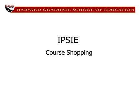 Course Shopping IPSIE. Overview Overall Strategies IEP Course Requirements Advisor and Professor Relationships FEPs, Work-study, and other activities.