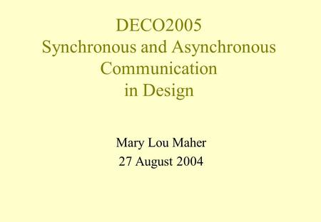 DECO2005 Synchronous and Asynchronous Communication in Design Mary Lou Maher 27 August 2004.