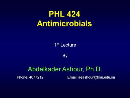 PHL 424 Antimicrobials 1 st Lecture By Abdelkader Ashour, Ph.D. Phone: 4677212