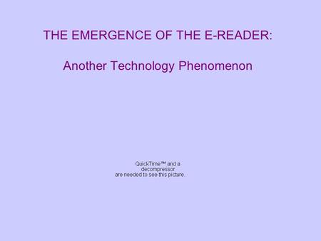 THE EMERGENCE OF THE E-READER: Another Technology Phenomenon.