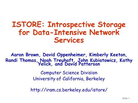 Slide 1 ISTORE: Introspective Storage for Data-Intensive Network Services Aaron Brown, David Oppenheimer, Kimberly Keeton, Randi Thomas, Noah Treuhaft,