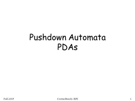 Fall 2005Costas Busch - RPI1 Pushdown Automata PDAs.