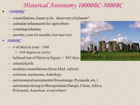 Historical Astronomy 10000BC-3000BC 10000BC –constellations, lunar cycle, discovery of planets? –calendar refinements for agriculture –counting schemes.