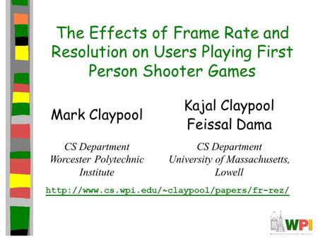 The Effects of Frame Rate and Resolution on Users Playing First Person Shooter Games Mark Claypool CS Department Worcester Polytechnic Institute