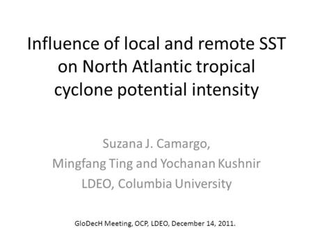 Influence of local and remote SST on North Atlantic tropical cyclone potential intensity Suzana J. Camargo, Mingfang Ting and Yochanan Kushnir LDEO, Columbia.