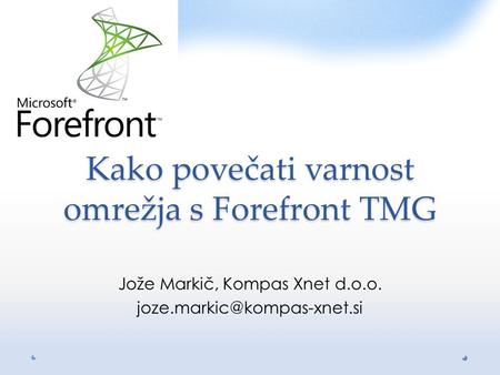 Kako povečati varnost omrežja s Forefront TMG Jože Markič, Kompas Xnet d.o.o.