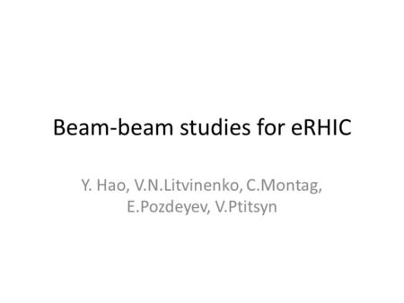 Beam-beam studies for eRHIC Y. Hao, V.N.Litvinenko, C.Montag, E.Pozdeyev, V.Ptitsyn.