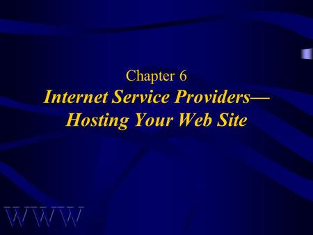 Chapter 6 Internet Service Providers— Hosting Your Web Site.