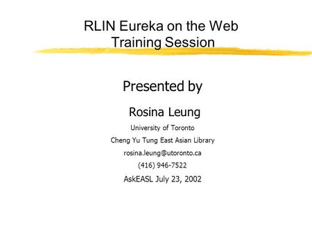 RLIN Eureka on the Web Training Session Presented by Rosina Leung University of Toronto Cheng Yu Tung East Asian Library (416)