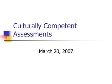 Culturally Competent Assessments March 20, 2007. General Areas of Assessment Family History Developmental/Medical History Education/Work History Social.