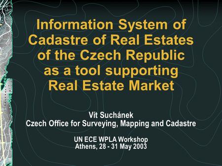 Information System of Cadastre of Real Estates of the Czech Republic as a tool supporting Real Estate Market Vít Suchánek Czech Office for Surveying, Mapping.