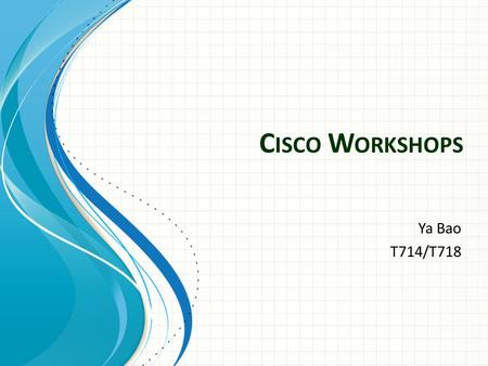 C ISCO W ORKSHOPS Ya Bao T714/T718. Tasks Construct a network on Cisco devices (team work) Cisco Package Tracer simulation (individual work)