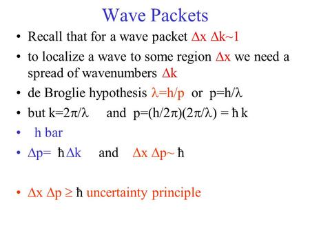 Wave Packets Recall that for a wave packet  x  k~1 to localize a wave to some region  x we need a spread of wavenumbers  k de Broglie hypothesis =h/p.