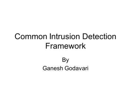 Common Intrusion Detection Framework By Ganesh Godavari.