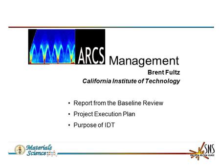 Management Brent Fultz California Institute of Technology Report from the Baseline Review Project Execution Plan Purpose of IDT.