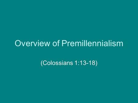 Overview of Premillennialism (Colossians 1:13-18).