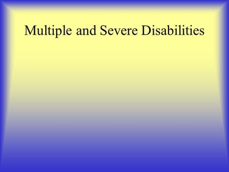 Multiple and Severe Disabilities. Definition (From IDEA) Multiple disabilities means concomitant impairments, the combination of which causes such severe.