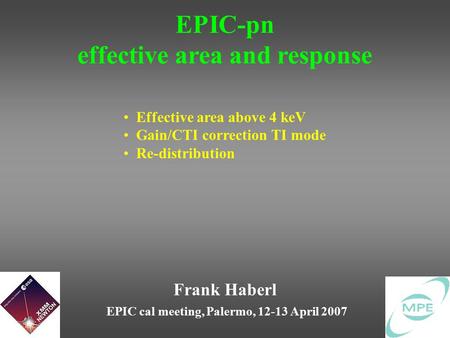 Frank Haberl EPIC cal meeting, Palermo, 12-13 April 2007 EPIC-pn effective area and response Effective area above 4 keV Gain/CTI correction TI mode Re-distribution.
