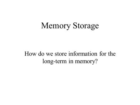 How do we store information for the long-term in memory?