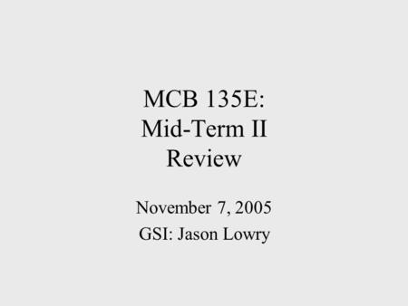 MCB 135E: Mid-Term II Review November 7, 2005 GSI: Jason Lowry.