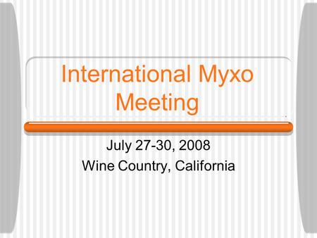 International Myxo Meeting July 27-30, 2008 Wine Country, California.