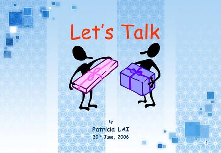 1 Let’s Talk By Patricia LAI 30 th June, 2006. 2 How do you feel when you Walk into a room full of strangers? Need to talk to people you don’t know? Go.