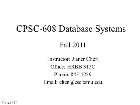 CPSC-608 Database Systems Fall 2011 Instructor: Jianer Chen Office: HRBB 315C Phone: 845-4259   Notes #14.