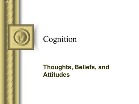 Cognition Thoughts, Beliefs, and Attitudes. Moving from thoughts to behavior Concepts Propositions Behavior Mental Models.