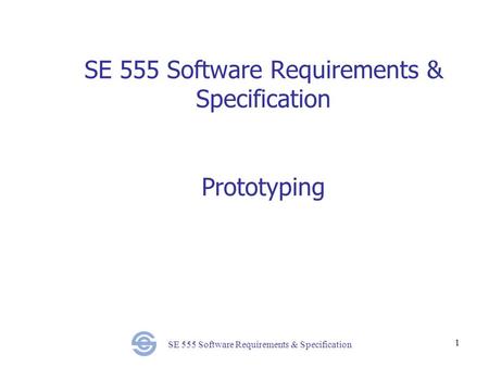 SE 555 Software Requirements & Specification 1 SE 555 Software Requirements & Specification Prototyping.