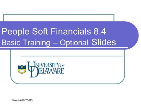 People Soft Financials 8.4 Basic Training – Optional Slides Revised 6/25/03.