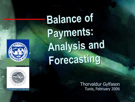 Balance of Payments: Analysis and Forecasting Thorvaldur Gylfason Tunis, February 2006.