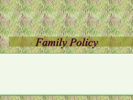 Family Policy What is a family? Boundary of Family Policy ILO: policy is practical measures to strengthen and enhance family functioning = population.