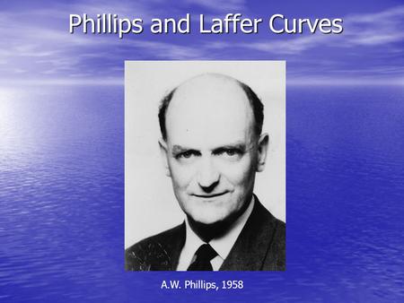 Phillips and Laffer Curves A.W. Phillips, 1958 Inflation-Unemployment Relationship Normally, there is a short-run trade-off between the rate of inflation.