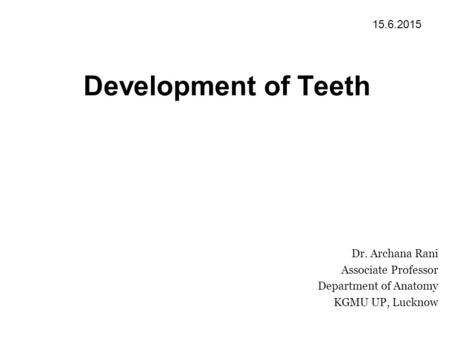 Development of Teeth Dr. Archana Rani Associate Professor