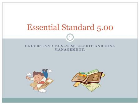 UNDERSTAND BUSINESS CREDIT AND RISK MANAGEMENT. 1 Essential Standard 5.00.