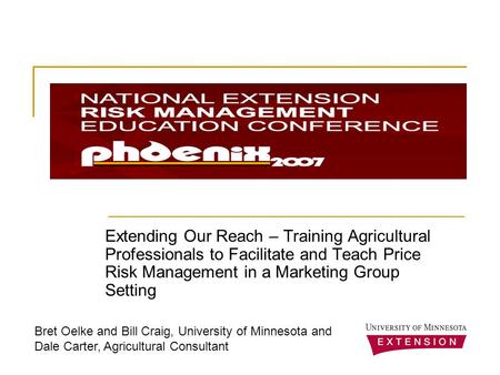 Extending Our Reach – Training Agricultural Professionals to Facilitate and Teach Price Risk Management in a Marketing Group Setting Bret Oelke and Bill.