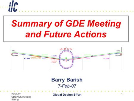 7-Feb-07 GDE/ACFA Closing Beijing Global Design Effort 1 Summary of GDE Meeting and Future Actions Barry Barish 7-Feb-07.