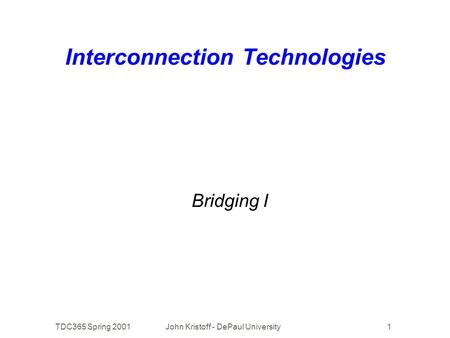 TDC365 Spring 2001John Kristoff - DePaul University1 Interconnection Technologies Bridging I.