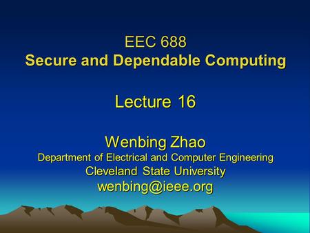 EEC 688 Secure and Dependable Computing Lecture 16 Wenbing Zhao Department of Electrical and Computer Engineering Cleveland State University