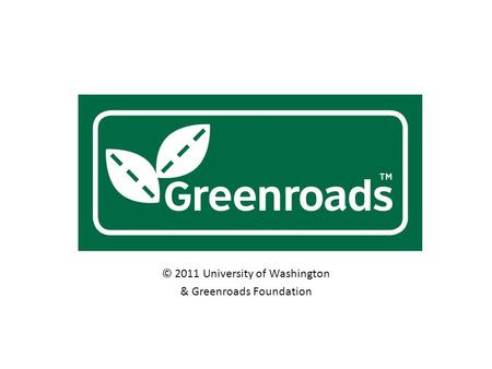 © 2011 University of Washington & Greenroads Foundation.
