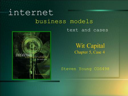 © 2005 UMFK. 1-1 Wit Capital Chapter 5, Case 4 internet business models text and cases Steven Young COS498.